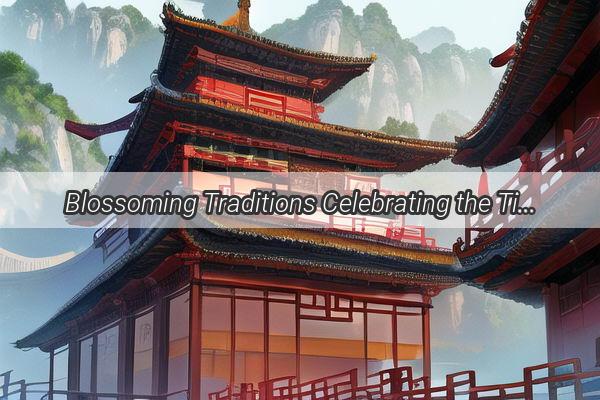 Blossoming Traditions Celebrating the Timeless Culture of Chinese New Year